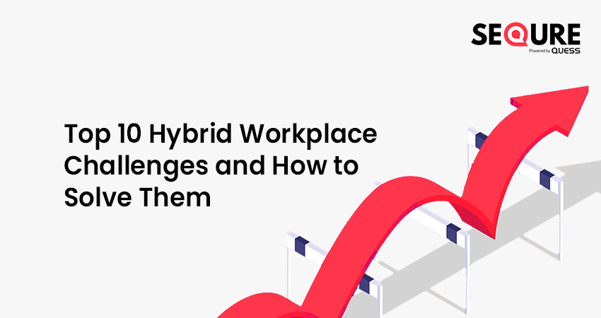 Top 10 hybrid workplace challenges and how to solve them